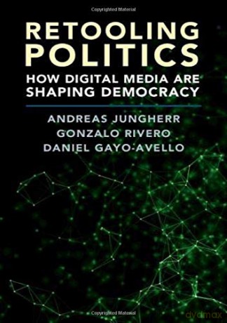 Retooling Politics: How Digital Media Are Shaping Democracy - Daniel Gayo-Avello [KSIĄŻKA]