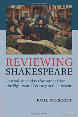 Reviewing Shakespeare: Journalism and Performance from the Eighteenth Century to the Present - Paul Prescott [KSIĄŻKA]