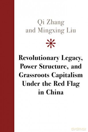 Revolutionary Legacy, Power Structure, and Grassroots Capitalism Under the Red Flag in China - Qi Zhang [KSIĄŻKA]