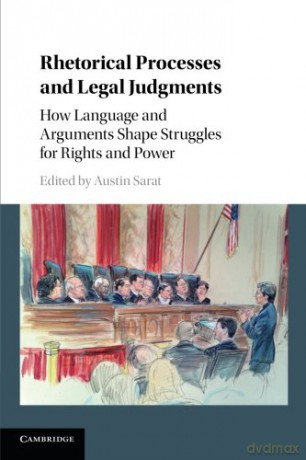 Rhetorical Processes and Legal Judgments: How Language and Arguments Shape Struggles for Rights and Power - Austin Sarat [KSIĄŻKA]