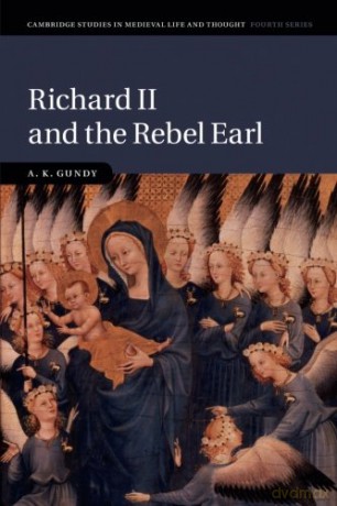 Richard II and the Rebel Earl: 97 (Cambridge Studies in Medieval Life and Thought: Fourth Series, Series Number 97) - A K Gundy [KSIĄŻKA]