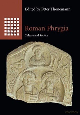 Roman Phrygia: Culture and Society (Greek Culture in the Roman World) - Peter Thonemann [KSIĄŻKA]