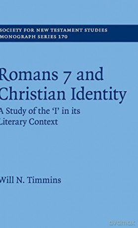 Romans 7 and Christian Identity: A Study of the 'I' in its Literary Context: 170 (Society for New Testament Studies Monograph Series, Series Number 170) - Will N. Timmins [KSIĄŻKA]