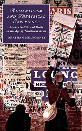 Romanticism and Theatrical Experience: Kean, Hazlitt and Keats in the Age of Theatrical News: 124 (Cambridge Studies in Romanticism, Series Number 124) - Jonathan Mulrooney [KSIĄŻKA]