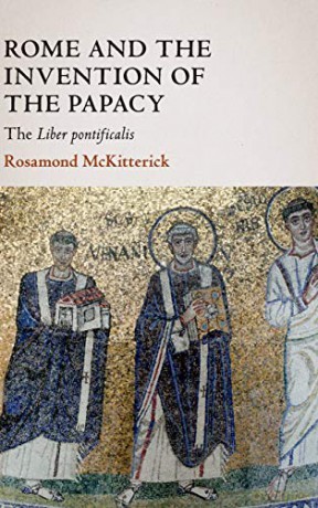 Rome and the Invention of the Papacy: The Liber Pontificalis (The James Lydon Lectures in Medieval History and Culture) - Rosamond McKitterick [KSIĄŻKA]