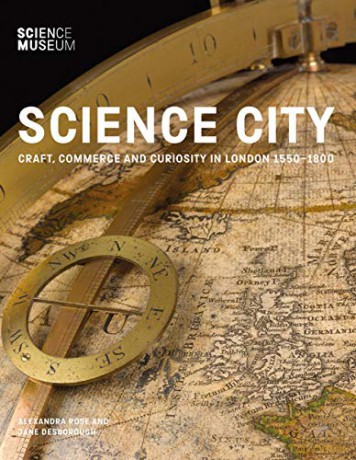 Science City: Craft, Commerce and Curiosity in London 1550-1800 - Alexandra Rose [KSIĄŻKA]