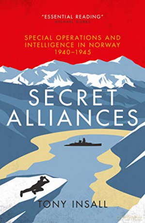 Secret Alliances: Special Operations and Intelligence in Norway 1940-1945 - The British Perspective - Tony Insall [KSIĄŻKA]