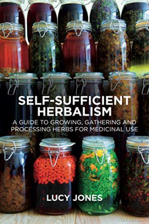 Self-Sufficient Herbalism: A Guide to Growing and Wild Harvesting Your Herbal Dispensary - Lucy Jones [KSIĄŻKA]