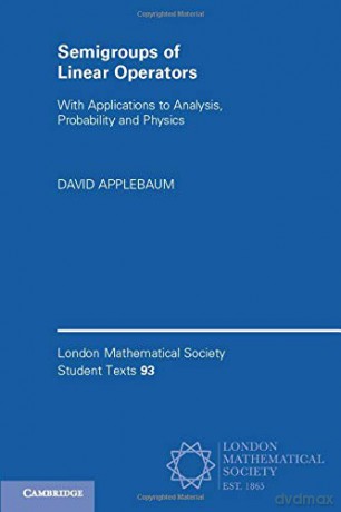 Semigroups of Linear Operators: With Applications to Analysis, Probability and Physics: 93 (London Mathematical Society Student Texts, Series Number 93) - David Applebaum [KSIĄŻKA]