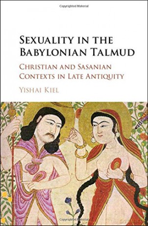 Sexuality in the Babylonian Talmud: Christian and Sasanian Contexts in Late Antiquity - Yishai Kiel [KSIĄŻKA]