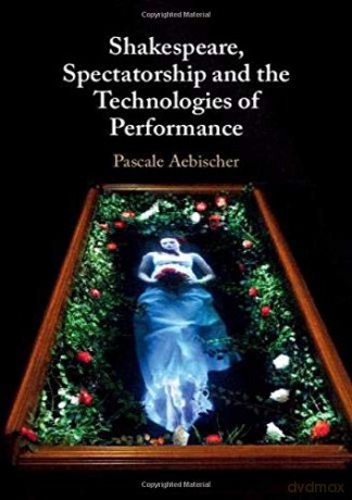 Shakespeare, Spectatorship and the Technologies of Performance - Pascale Aebischer [KSIĄŻKA]