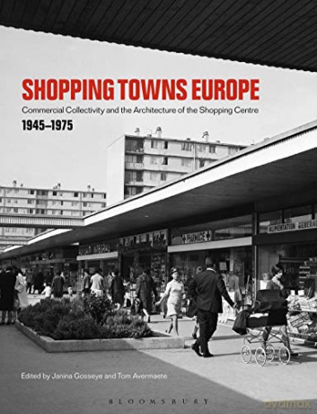 Shopping Towns Europe: Commercial Collectivity and the Architecture of the Shopping Centre, 1945-1975 - Ms Janina Gosseye [KSIĄŻKA]
