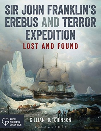 Sir John Franklins Erebus and Terror Expedition: Lost and Found - Gillian Hutchinson [KSIĄŻKA]