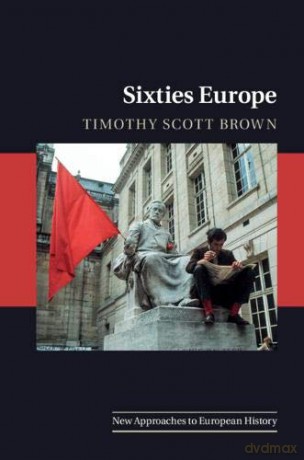 Sixties Europe (New Approaches to European History) - Timothy Scott Brown [KSIĄŻKA]