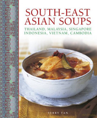 South - East Asian Soups: Thailand, Malaysia, Singapore, Indonesia, Vietnam, Cambodia - Terry Tan [KSIĄŻKA]