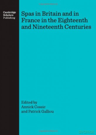Spas in Britain and in France in the Eighteenth and Nineteenth Centuries - Annick Cossic, Patrick Galliou [KSIĄŻKA]