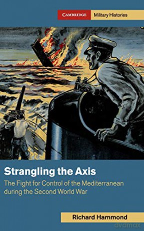 Strangling the Axis: The Fight for Control of the Mediterranean during the Second World War (Cambridge Military Histories) - Richard Hammond [KSIĄŻKA]