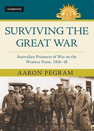 Surviving the Great War: Australian Prisoners of War on the Western Front 1916-18 (Australian Army History Series) - Aaron Pegram [KSIĄŻKA]