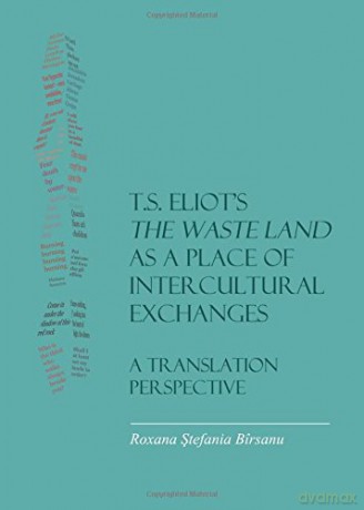T.S. Eliot's the Waste Land as a Place of Intercultural Exchanges: A Translation Perspective - Roxana Stefania Birsanu [KSIĄŻKA]