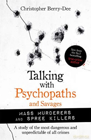 Talking with Psychopaths and Savages: Mass Murderers and Spree Killers - Christopher Berry-Dee [KSIĄŻKA]