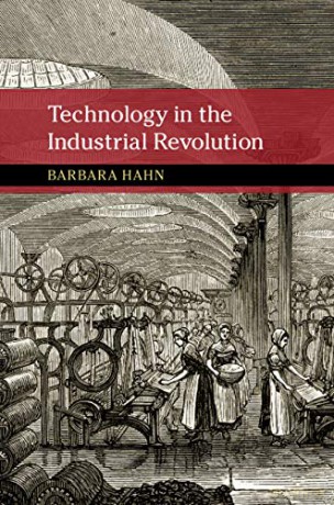 Technology in the Industrial Revolution (New Approaches to the History of Science and Medicine) - Barbara Hahn [KSIĄŻKA]