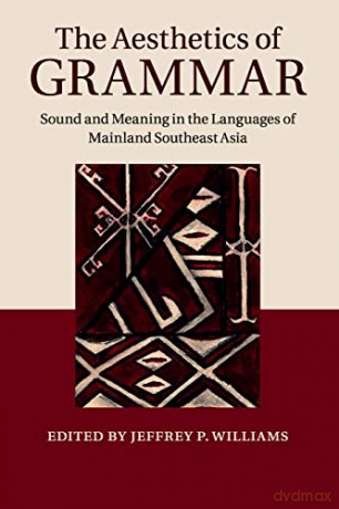 The Aesthetics of Grammar: Sound and Meaning in the Languages of Mainland Southeast Asia - Jeffrey P. Williams [KSIĄŻKA]