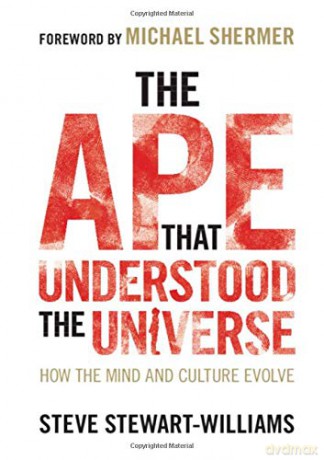 The Ape that Understood the Universe: How the Mind and Culture Evolve - Steve Stewart-Williams [KSIĄŻKA]