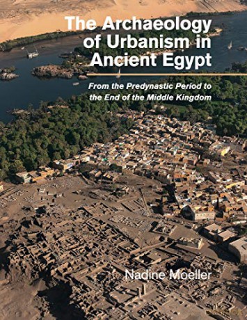 The Archaeology of Urbanism in Ancient Egypt: From the Predynastic Period to the End of the Middle Kingdom - Nadine Moeller [KSIĄŻKA]