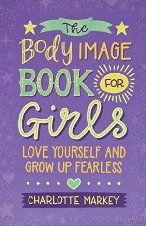 The Body Image Book for Girls: Love Yourself and Grow Up Fearless - Charlotte Markey [KSIĄŻKA]