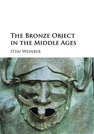 The Bronze Object in the Middle Ages - Ittai Weinryb [KSIĄŻKA]