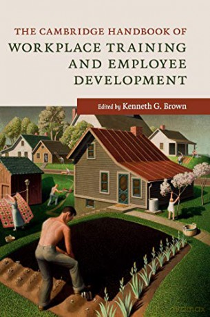 The Cambridge Handbook of Workplace Training and Employee Development (Cambridge Handbooks in Psychology) - Kenneth G. Brown [KSIĄŻKA]