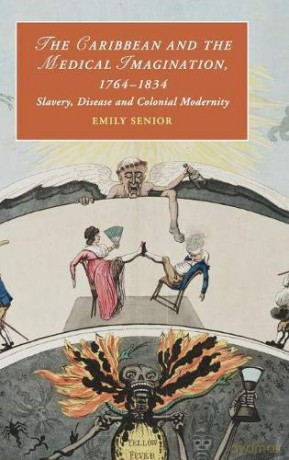 The Caribbean and the Medical Imagination, 1764-1834: Slavery, Disease and Colonial Modernity: 119 (Cambridge Studies in Romanticism, Series Number 119) - Emily Senior [KSIĄŻKA]