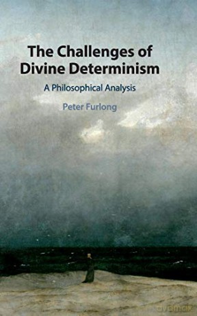 The Challenges of Divine Determinism: A Philosophical Analysis - Peter Furlong [KSIĄŻKA]