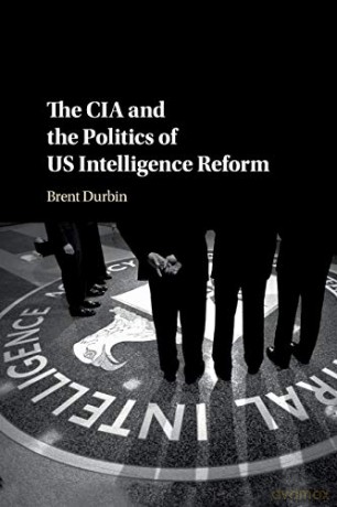 The CIA and the Politics of US Intelligence Reform - Brent Durbin [KSIĄŻKA]