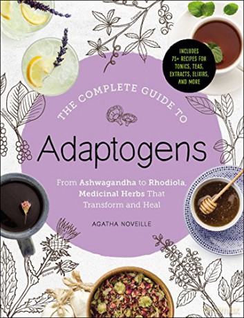 The Complete Guide to Adaptogens: From Ashwagandha to Rhodiola, Medicinal Herbs That Transform and Heal - Agatha Noveille [KSIĄŻKA]