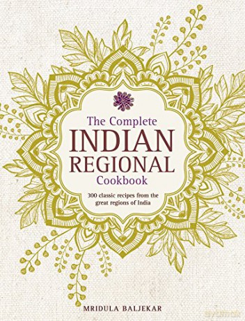 The Complete Indian Regional Cookbook: 300 Classic Recipes from the Great Regions of India - Mridula Baljekar [KSIĄŻKA]