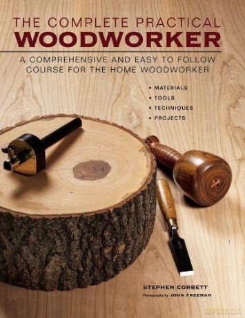 The Complete Practical Woodworker: A Comprehensive and Easy to Follow Course for the Home Woodworker - Stephen Corbett [KSIĄŻKA]