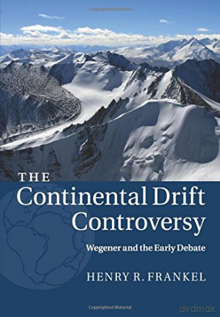 The Continental Drift Controversy: Wegener and the Early Debate - Henry R Frankel [KSIĄŻKA]