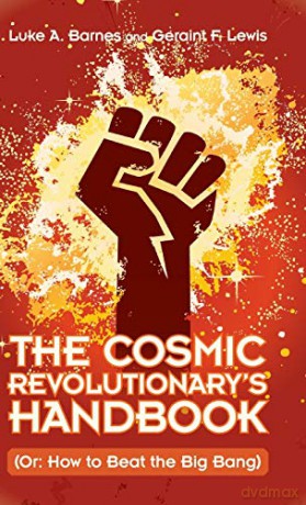 The Cosmic Revolutionary's Handbook: (Or: How to Beat the Big Bang) - Luke A. Barnes [KSIĄŻKA]