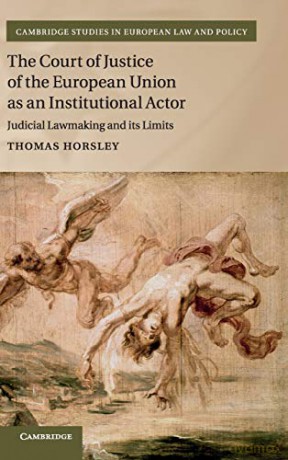 The Court of Justice of the European Union as an Institutional Actor: Judicial Lawmaking and its Limits (Cambridge Studies in European Law and Policy) - Thomas Horsley [KSIĄŻKA]