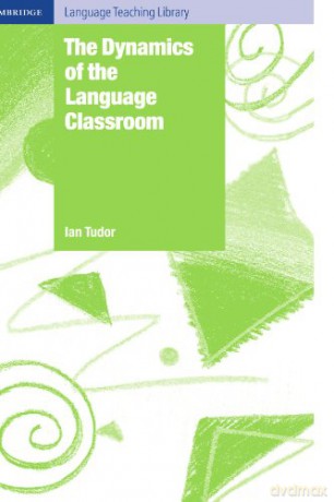 The Dynamics of the Language Classroom (Cambridge Language Teaching Library) - Ian Tudor [KSIĄŻKA]