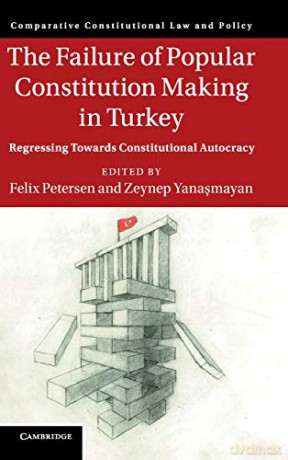 The Failure of Popular Constitution Making in Turkey: Regressing Towards Constitutional Autocracy (Comparative Constitutional Law and Policy) - Felix Petersen [KSIĄŻKA]