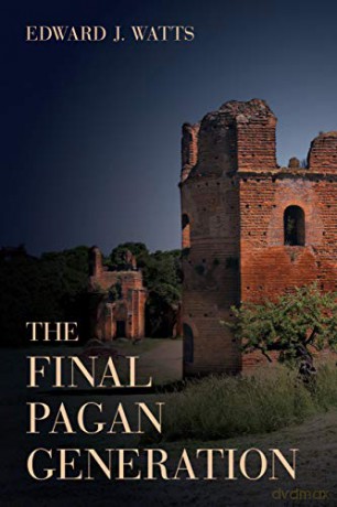 The Final Pagan Generation (The Transformation of the Classical Heritage): Rome's Unexpected Path to Christianity: 53 - Edward J. Watts [KSIĄŻKA]