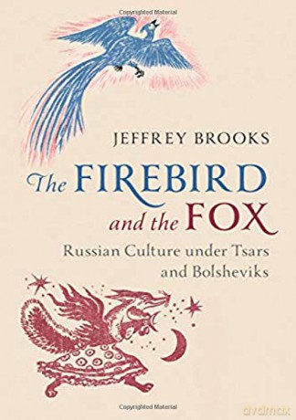 The Firebird and the Fox: Russian Culture under Tsars and Bolsheviks - Jeffrey Brooks [KSIĄŻKA]