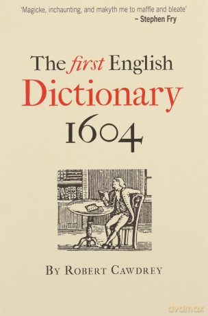 The First English Dictionary 1604: Robert Cawdrey's 'A Table Alphabeticall' - Robert Cawdrey [KSIĄŻKA]