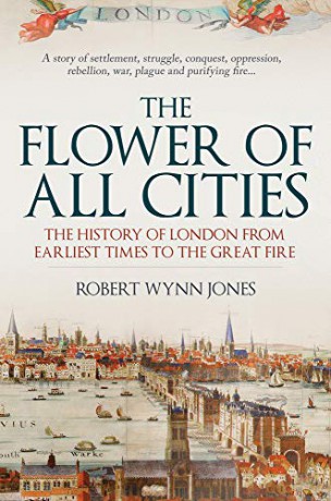 The Flower of All Cities: The History of London from Earliest Times to the Great Fire - Robert Wynn Jones [KSIĄŻKA]