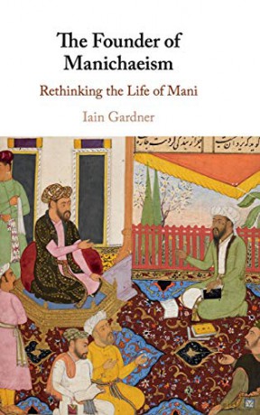 The Founder of Manichaeism: Rethinking the Life of Mani - Iain Gardner [KSIĄŻKA]