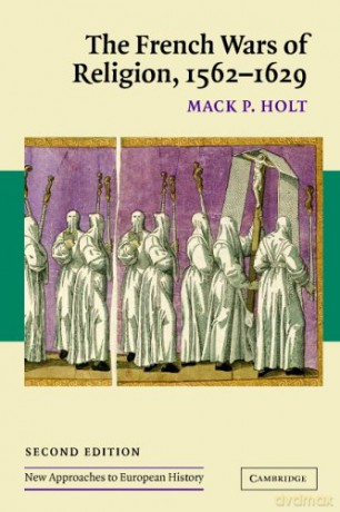 The French Wars of Religion, 1562-1629: 36 (New Approaches to European History) - Mack P. Holt [KSIĄŻKA]