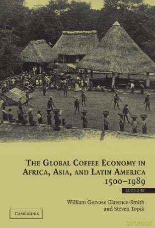 The Global Coffee Economy in Africa, Asia, and Latin America, 1500-1989 - William Gervase Clarence-Smith [KSIĄŻKA]