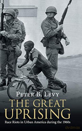 The Great Uprising: Race Riots in Urban America during the 1960s - Peter B. Levy [KSIĄŻKA]
